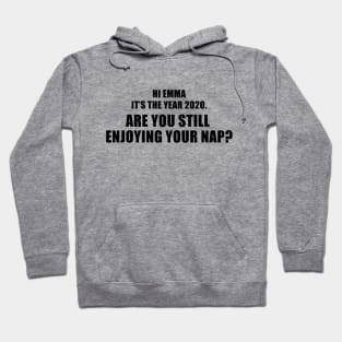 Hi Emma It's The Year 2020. Are You Still Enjoying Your Nap? Hoodie